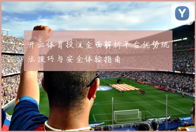 开云体育投注全面解析平台优势玩法技巧与安全体验指南