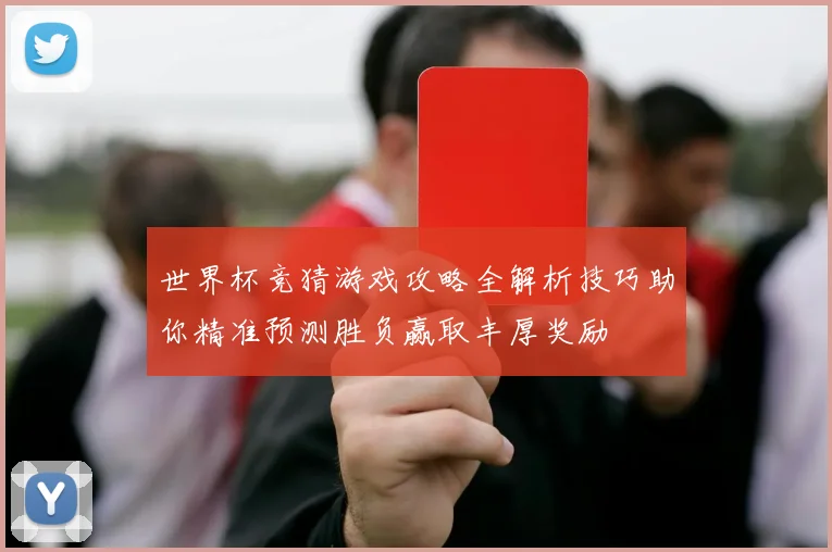 世界杯竞猜游戏攻略全解析技巧助你精准预测胜负赢取丰厚奖励