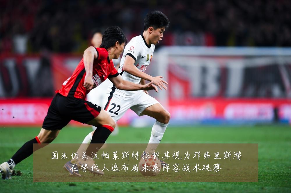 国米仍关注帕莱斯特拉将其视为邓弗里斯潜在替代人选布局未来阵容战术观察